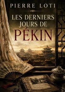 Les Derniers Jours de Pékin : Chroniques d'une expédition en Chine entre guerre et découverte