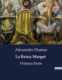 La Reina Margot : Una novela histórica sobre intrigas y pasiones en la corte francesa del siglo XVI