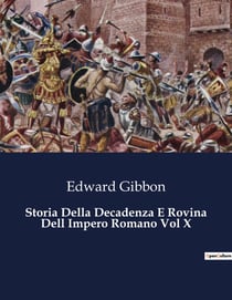 Storia Della Decadenza E Rovina Dell Impero Romano Vol X : Il tramonto di un impero: lezioni dal passato