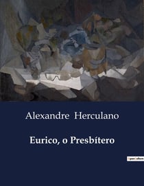 Eurico, o Presbitero : Um Romance Histórico sobre Fé e Conflito na Peninsula Ibérica