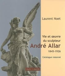 Vie et oeuvre du sculpteur André Allar (1845-1926)