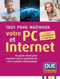 Tout pour maîtriser votre PC et internet - avec aussi smartphones et tablettes - un guide visuel pour exploiter tout le potentiel de votre matériel informatique