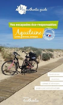 My ecothentic guide - aquitaine, landes, gironde, dordogne - vos escapades éco-responsables