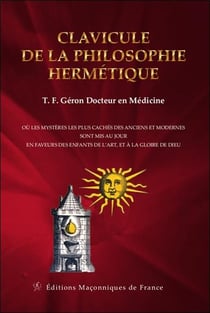 Clavicule de la philosophie hermétique : Où les mystères les plus cachés des anciens et modernes sont mis au jour en faveurs des enfants de l'art, et à la gloire de Dieu