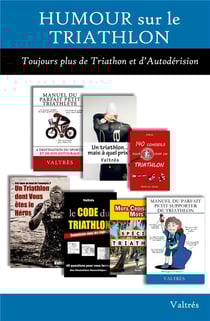 Humour sur le Triathlon : L'Intégrale : Toujours plus de triathlon et d'autodérision