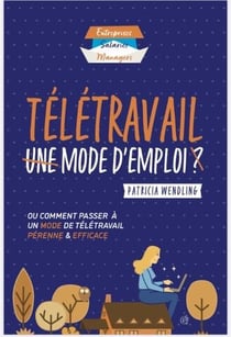 Télétravail mode d'emploi - ou comment passer à un mode de télétravail pérenne et efficace