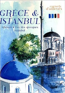 Carnets d'ailleurs - Grèce & Istanbul : Athènes, les îles grecques, Istanbul