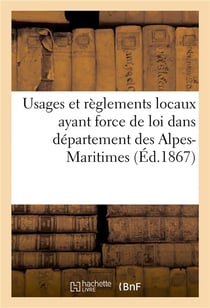Usages et reglements locaux ayant force de loi dans departement des alpes-maritimes