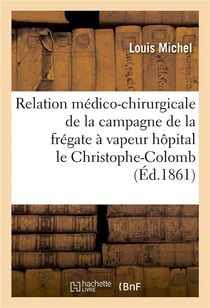 Relation medico-chirurgicale de la campagne de la fregate a vapeur hopital le christophe-colomb