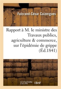 Rapport a m. le ministre des travaux publics, agriculture & commerce, sur l'epidemie de grippe