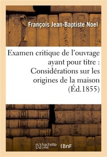 Examen critique de l'ouvrage ayant pour titre : 'considerations sur les origines de la maison - de l