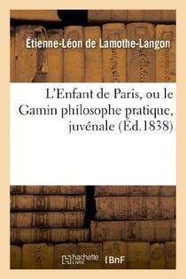 L'Enfant de Paris, ou le Gamin philosophe pratique, juvénale dédiée aux jeunes Parisiens de la cité