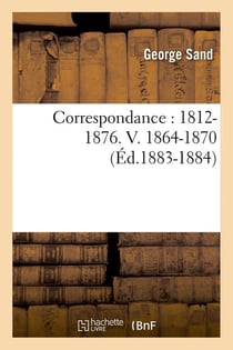 Correspondance : 1812-1876. V. 1864-1870 (Éd.1883-1884)