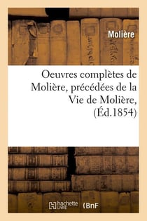 Oeuvres completes de moliere, precedees de la vie de moliere, (ed.1854)