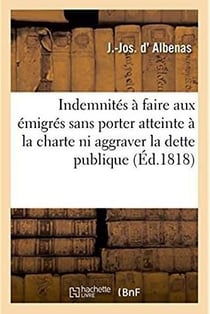 Dissertation sur les indemnites ou restitutions a faire aux emigres sans porter atteinte a la charte
