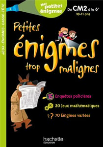 Petites énigmes trop malignes : du CM2 à la 6e - 10/11 ans