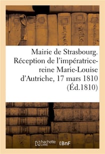 Mairie de Strasbourg. Réception de l'impératrice-reine Marie-Louise d'Autriche, 17 mars 1810