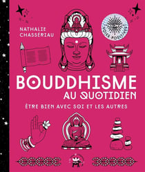 Bouddhisme au quotidien - être bien avec soi et les autres