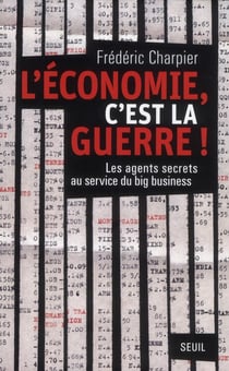 L'économie, c'est la guerre ! les agents secrets au service du big business