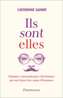 Ils sont elles. : Histoires extraordinaires d'écrivaines qui ont choisi des noms d'hommes