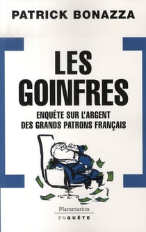 Les goinfres - enquête sur l'argent des grands patrons français