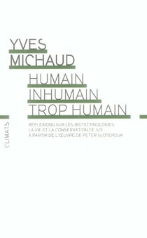 Humain, inhumain, trop humain - réflexions sur les biotechnologies, la vie et la conservation de soi