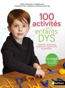 100 activités pour enfants dys : dyslexie, dysproxie, dysphasie, dyscalculie, dysgraphie...