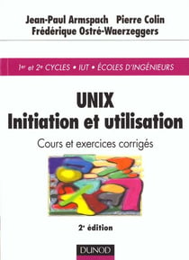 Unix - initiation et utilisation - cours et exercices corriges - 2e edition