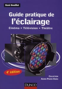 Guide pratique de l'éclairage - cinéma, télévision, théâtre (4e édition)