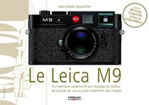 Le leica m9 - du mythique système m aux réglages du boîtier, de la prise de vue au post-traitement des images