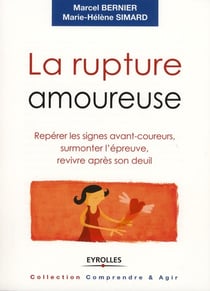 La rupture amoureuse - repérer les signes avant-coureurs, surmonter l'épreuve, revivre après son deuil