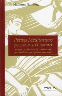 Petites méditations pour mieux s'alimenter - utiliser les techniques de la méditation pour améliorer son équilibre alimentaire
