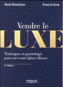 Vendre le luxe - techniques et psychologie pour une vente (plus) efficace (2e édition)