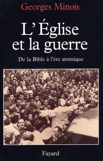 L'église et la guerre - de la Bible à l'ère atomique