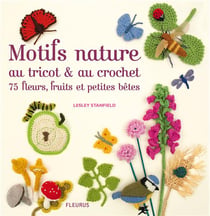 Motifs nature au tricot et au crochet, 75 fleurs, fruits et petites bêtes