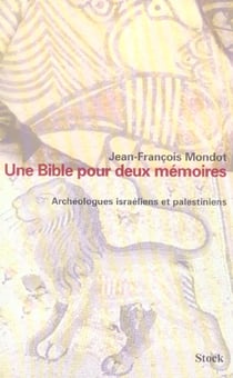 Une bible pour deux mémoires. Archéologues israéliens et palestiniens