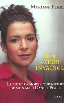Un coeur invaincu - la vie et la mort courageuses de mon mari daniel pearl