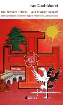 Du chevalier d'Orient... au chevalier Kadosch : Etude du quinzième au trentième degré du Rite Ecossais Ancien et Accepté