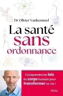 La santé sans ordonnance : Comprendre les lois du corps humain pour transformer sa vie