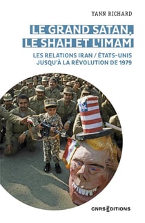 Le grand Satan le shah et l'imam les relations Iran Etats Unis au XXe siècle