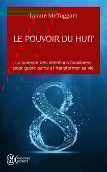 Le pouvoir du huit : La science des intentions focalisées pour guérir autrui et transformer sa vie