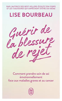 Guérir de la blessure de rejet : Comment prendre soin de soi émotionnellement face aux maladies graves et au cancer