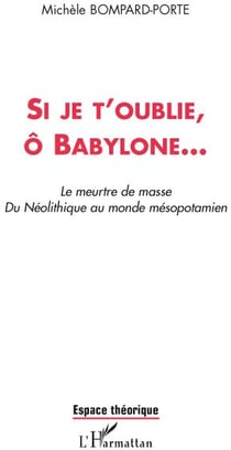 Si je t'oublie, ô Babylone...  le meurtre de masse du néolithique au monde mésopotamien
