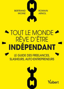 Tout le monde rêve d'etre indépendant - le guide des freelances, slasheurs, auto-entrepreneurs