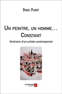 Un peintre, un homme...  constant - itinéraire d un artiste contemporain