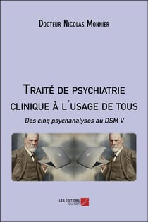 Traité de psychiatrie clinique à l'usage de tous : des cinq psychanalyses au DSM V