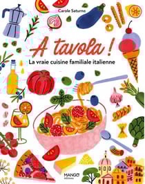 A Tavola ! la vraie cuisine familiale italienne : pour tous et pour tous les jours