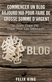 Commencer un blog aujourd hui pour faire de grosse somme d'argent