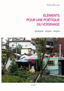 Éléments pour une poétique du voisinage : dystopie - utopie - atopie