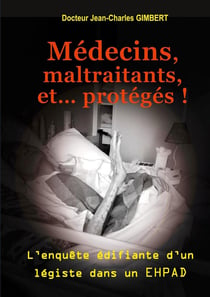 Médecins, maltraitants, et... protégés ! : L'enquête édifiante d'un légiste dans un EHPAD